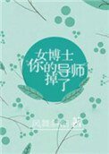 女博士,你的導師掉了
