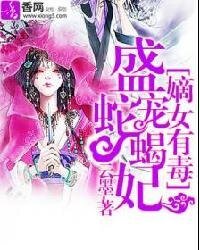 嫡女有毒:盛宠蛇蝎妃-盛世毒后