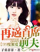 99度爱恋,再遇首席前夫!