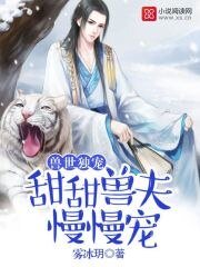 兽世独宠:甜甜兽夫,慢慢宠