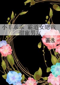 小羊乖乖 霸道女总裁甜宠男友