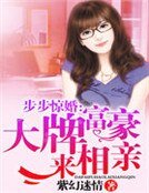 步步惊婚:大牌富豪来相亲