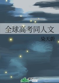 (全球高考同人)全球高考同人文