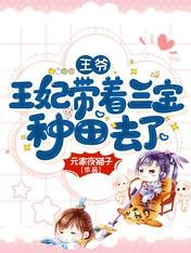 王爷,王妃带着三宝种田去了