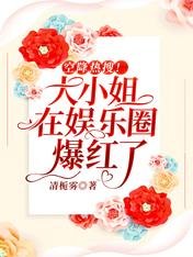 空降热搜!大小姐在娱乐圈爆红了