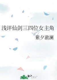 乾评仙剑三四位女主角