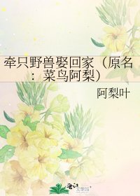牵只野兽娶回家(原名:菜鸟阿梨)