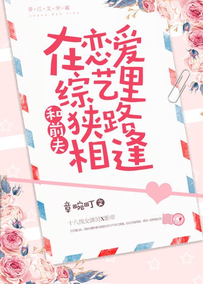和前夫在恋爱综艺里狭路相逢