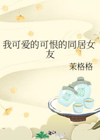 我可爱的可恨的同居女友