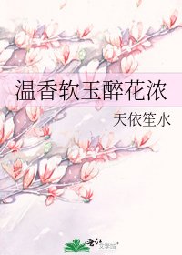 温香软玉醉花浓