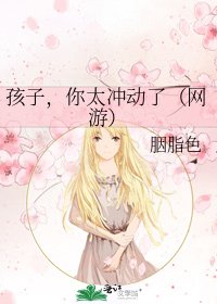 孩子,你太冲动了(网游)