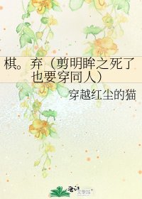 棋。棄(剪明眸之死了也要穿同人)