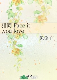猎同 Face it,you love me