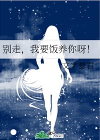 别走,我要饭养你呀!