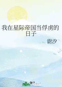 我在星際帝國當俘虜的日子