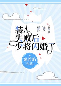 裝A失敗後少將閃婚了