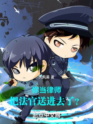 你当律师,把法官送进去了?