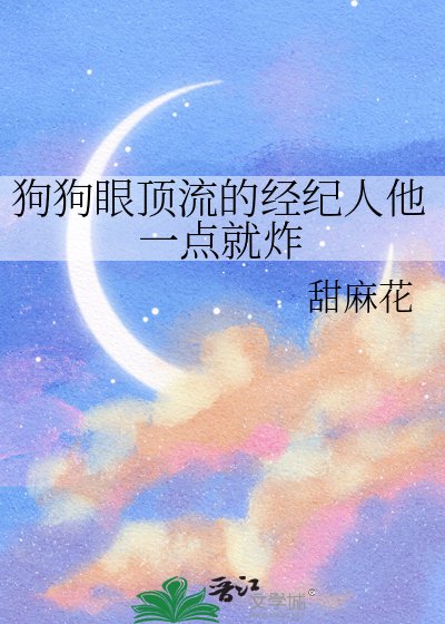 狗狗眼顶流的经纪人他一点就炸