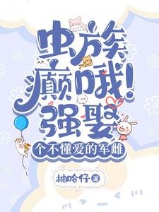 虫族:癫哦!强娶个不懂爱的军雌/虫族:闷骚雄主的煮夫日常