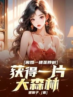離婚一棵歪脖樹,獲得一片大森林