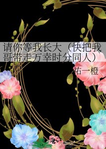 请你等我长大(快把我哥带走万幸时分同人)