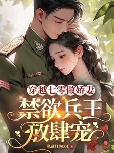 穿越七零做嬌妻,禁慾兵王放肆寵