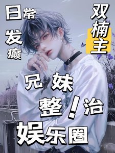 日常發癲,兄妹整治娛樂圈!