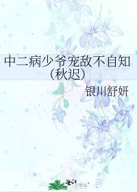 中二病少爷宠敌不自知(秋迟)
