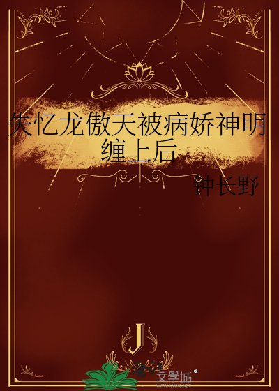失忆龙傲天被病娇神明缠上后