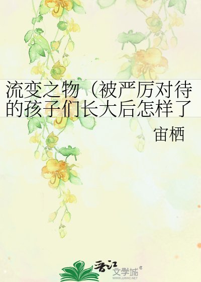 流变之物(被严厉对待的孩子们长大后怎样了?)