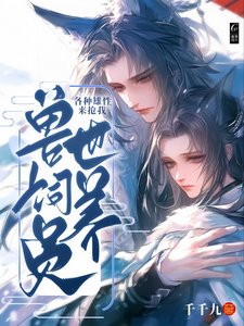 兽世饲养员:各种雄性来抢我
