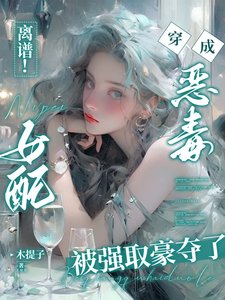 離譜!穿成惡毒女配被強取豪奪了/離譜!穿書惡毒女配被困成金絲雀