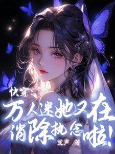 快穿:萬人迷她又在消除執念啦!