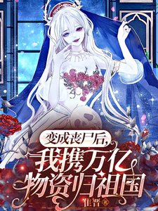 变成丧尸后,我携万亿物资归祖国/丧尸女王不吃人,她是祖国守护神
