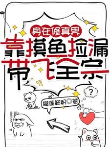 身在修真界,靠摸魚撿漏帶飛全宗