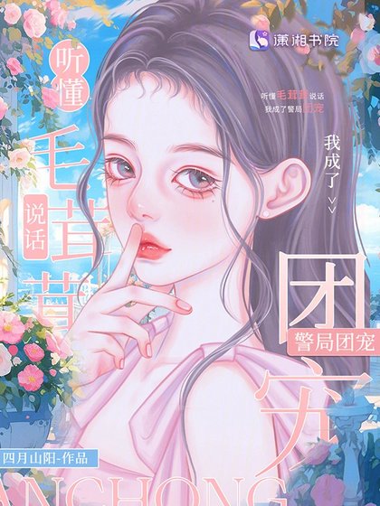 聽懂毛茸茸說話,我成警局團寵