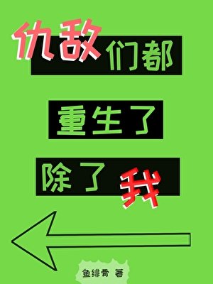 仇敌们都重生了,除了我