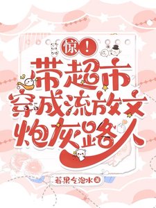 惊!带超市穿成流放文炮灰路人