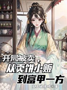 开局被卖,从卖饼小贩到富甲一方/美食博主穿书后的发家生活