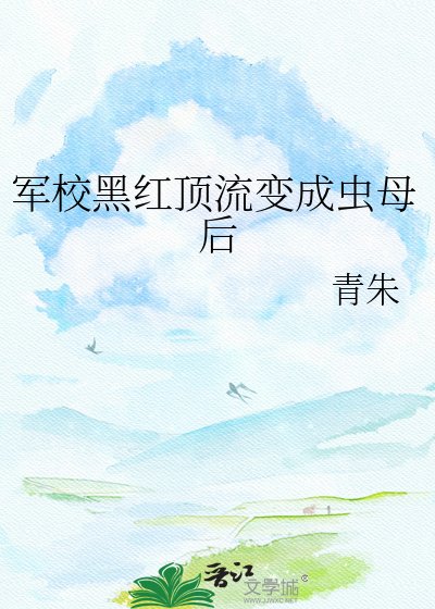 军校黑红顶流变成虫母后