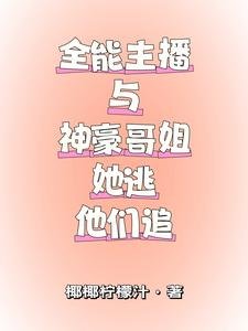 全能主播與神豪哥姐,她逃他追