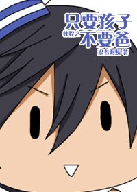 (BG/韩娱同人)韩娱之只要孩子不要爸